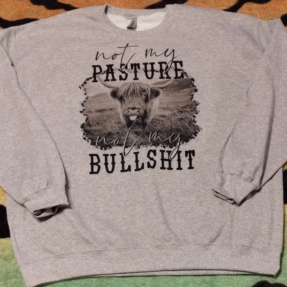 Not my pasture not my BS sweatshirt
